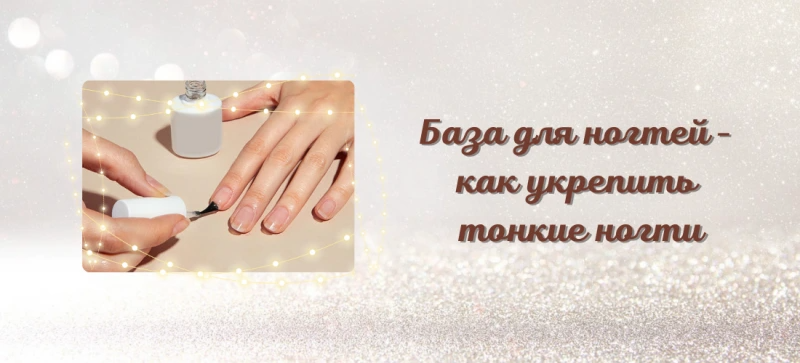 База для ногтей - как укрепить тонкие ногти